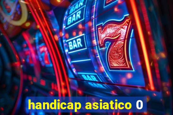 handicap asiatico 0